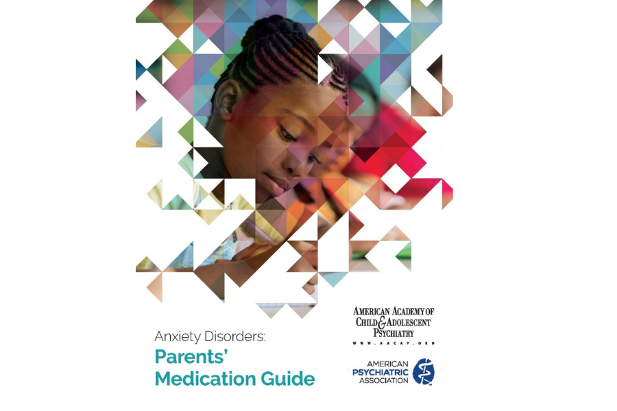 Anxiety Disorders: Parents Medication Guide, American Academy of Child and Adolescent Psychiatry and American Psychiatric Association